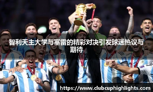 智利天主大学与塞雷的精彩对决引发球迷热议与期待